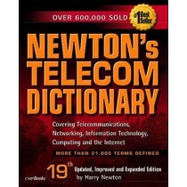 Newton's Telecom Dictionary: The Authoritative Resource for Telecommunications, Networking, the Internet and Information Technology, 19e