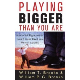 Playing Bigger Than You Are - How to Sell Big Accounts Even if Youre David in a World of Goliaths