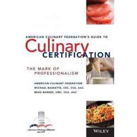 The American Culinary Federation's Guide to Culinary Certification: The Mark of Professionalism