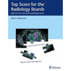 Top Score for the Radiology Boards - Q&A for the Core and Certifying Exams
