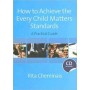 How to Achieve the Every Child Matters Standards: A Practical Guide